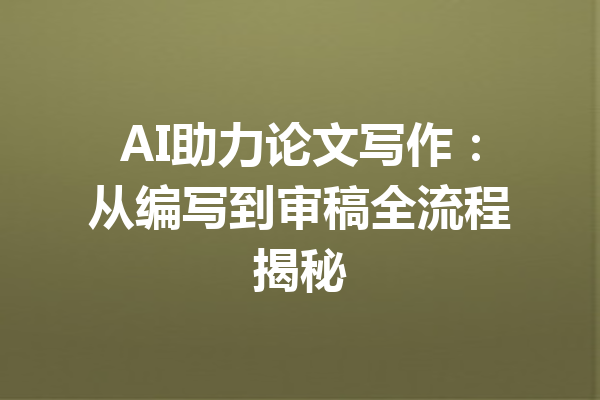 AI助力论文写作：从编写到审稿全流程揭秘