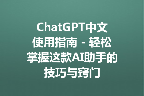 ChatGPT中文使用指南 - 轻松掌握这款AI助手的技巧与窍门