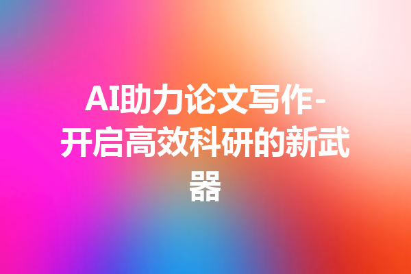 AI助力论文写作-开启高效科研的新武器