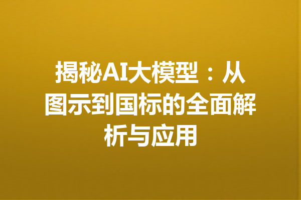 揭秘AI大模型：从图示到国标的全面解析与应用