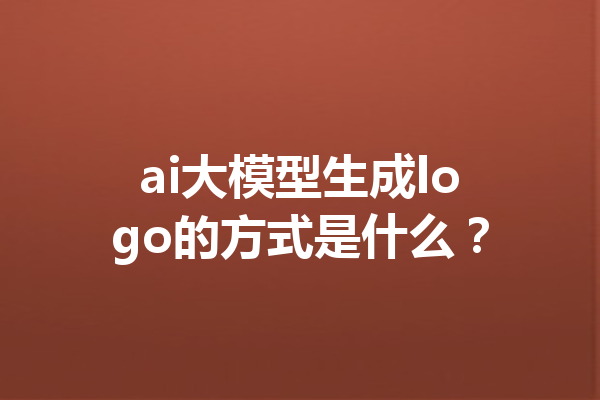 ai大模型生成logo的方式是什么？