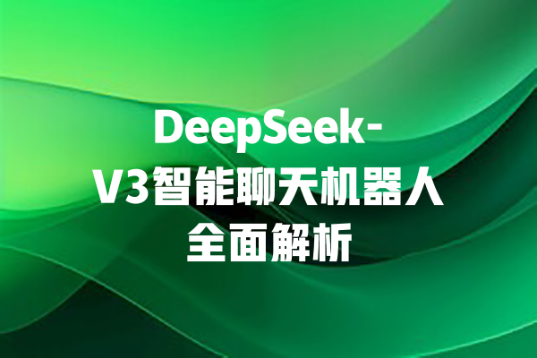 DeepSeek-V3智能聊天机器人全面解析