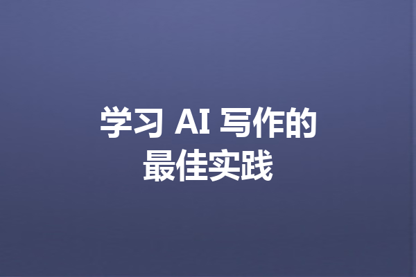 学习 AI 写作的最佳实践