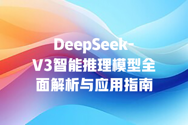 DeepSeek-V3智能推理模型全面解析与应用指南