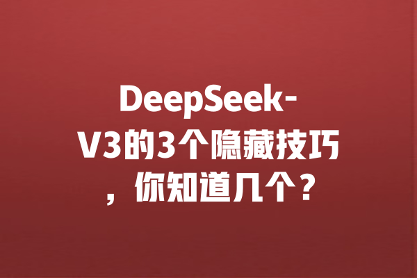 DeepSeek-V3的3个隐藏技巧，你知道几个？