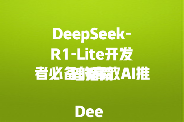 DeepSeek-R1-Lite开发者必备的高效AI推理指南
<p>参考文章：<a style=