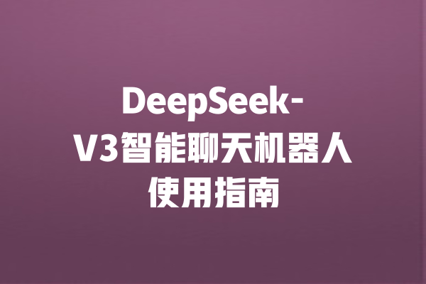 DeepSeek-V3智能聊天机器人使用指南