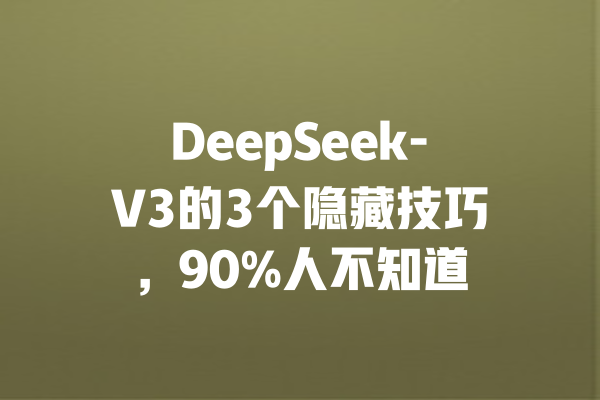 DeepSeek-V3的3个隐藏技巧，90%人不知道