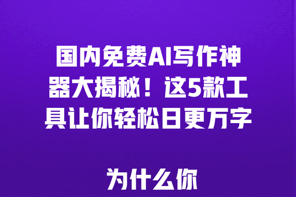 国内免费AI写作神器大揭秘！这5款工具让你轻松日更万字  
<p>参考文章：<a style=