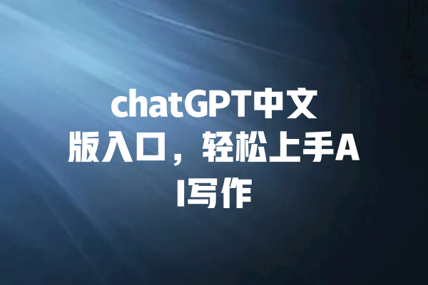 chatGPT中文版入口，轻松上手AI写作