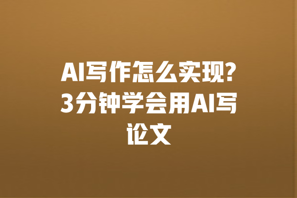 AI写作怎么实现?3分钟学会用AI写论文