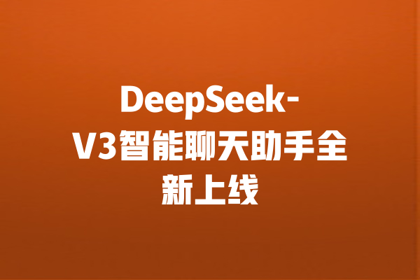 DeepSeek-V3智能聊天助手全新上线